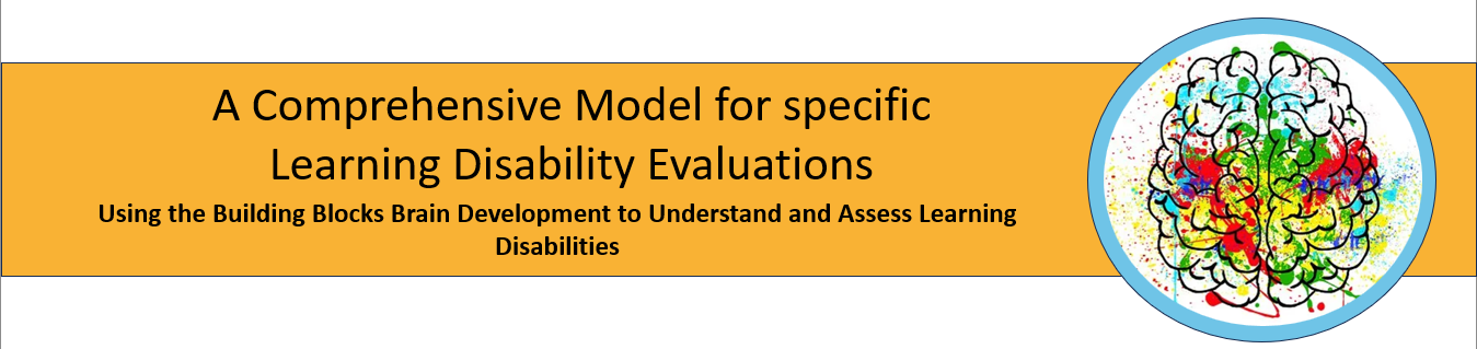 A Comprehensive model for specific learning disability evaluations Using the Building Blocks of Brain Development to Understand and Assess Learning Disabilities