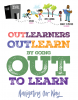 image says Out Learners outlearn by going out to learn